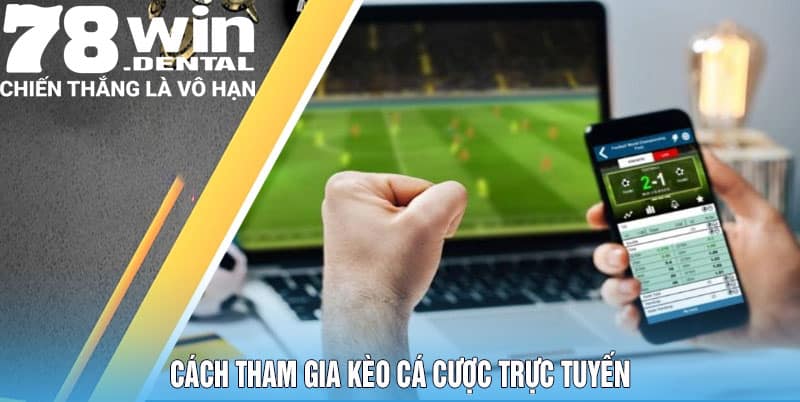Cách tham gia kèo cá cược trực tuyến